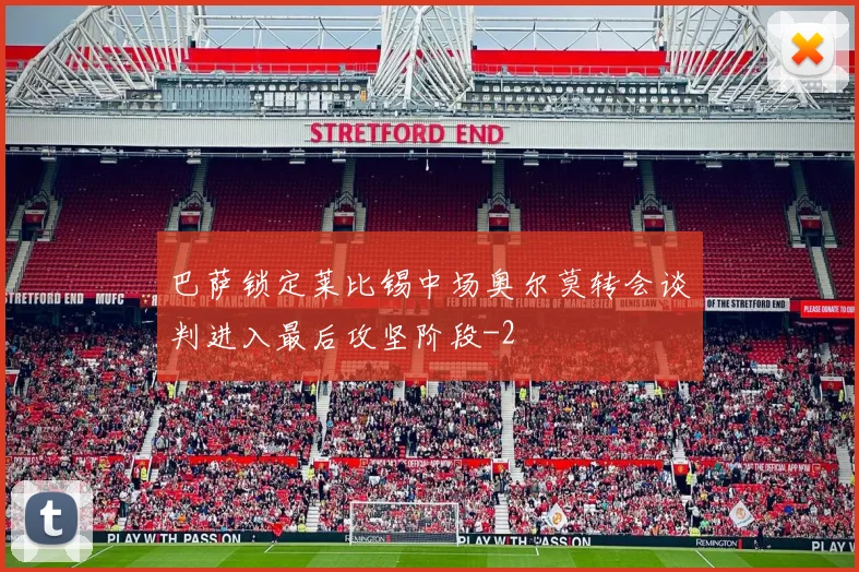 巴萨锁定莱比锡中场奥尔莫转会谈判进入最后攻坚阶段