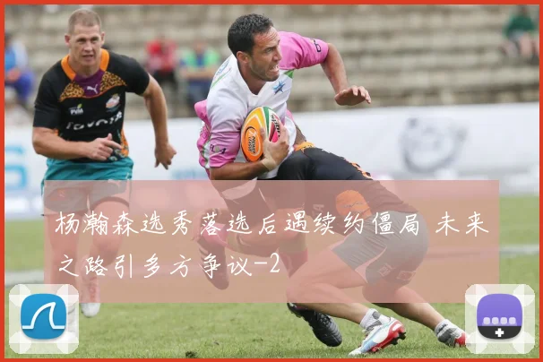 杨瀚森选秀落选后遇续约僵局 未来之路引多方争议
