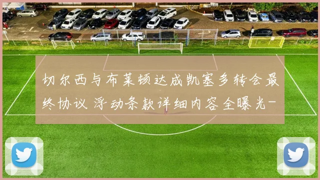 切尔西与布莱顿达成凯塞多转会最终协议 浮动条款详细内容全曝光